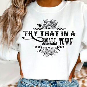 Try that in a small town sweatshirt
